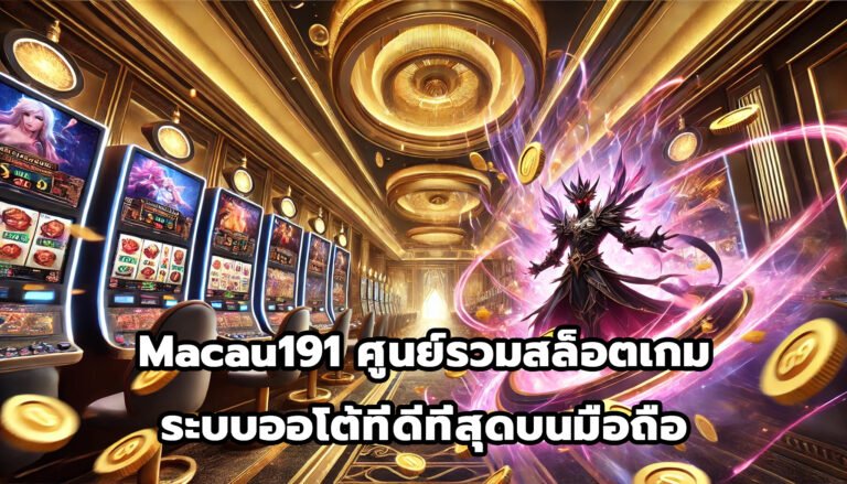 Macau191 ศูนย์รวมสล็อตเกมระบบออโต้ ที่ดีที่สุดบนมือถือ-9